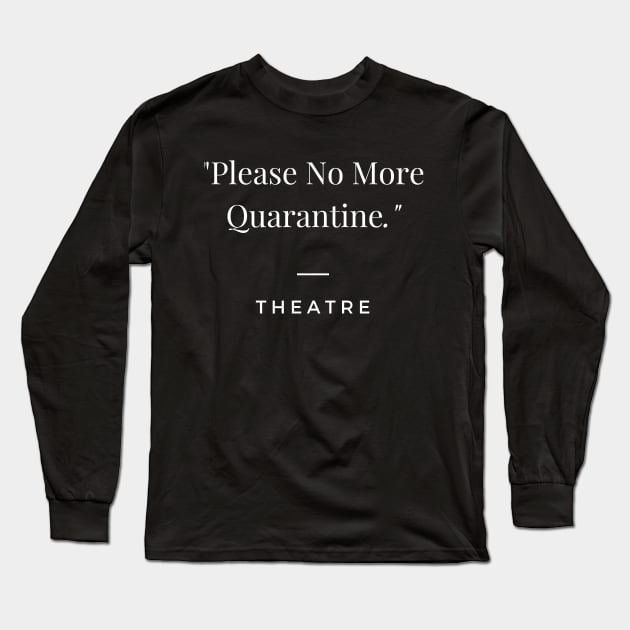 Please No More Quarantine Theatre Design Long Sleeve T-Shirt by Teatro